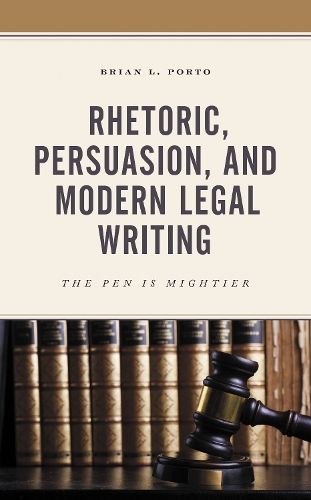 Rhetoric, Persuasion, and Modern Legal Writing: The Pen Is Mightier.