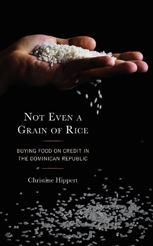 Not Even a Grain of Rice: Buying Food on Credit in the Dominican Republic.