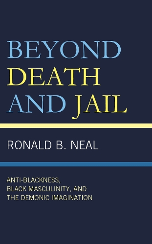 Beyond Death and Jail: Anti-Blackness, Black Masculinity, and the Demonic Imagination.