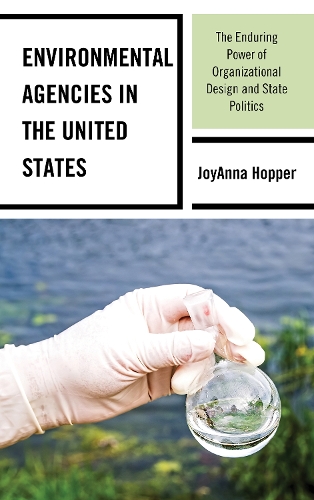Environmental Agencies in the United States: The Enduring Power of Organizational Design and State Politics.