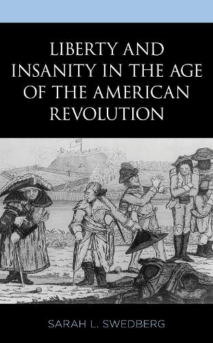 Liberty and Insanity in the Age of the American Revolution.