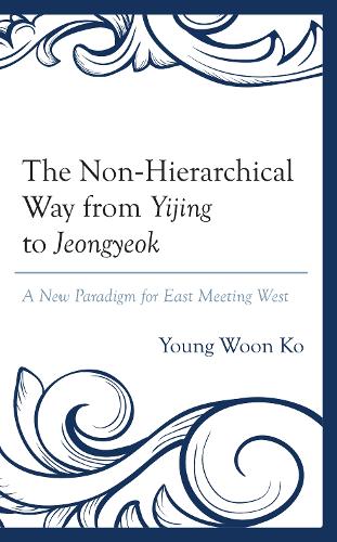The Non-Hierarchical Way from Yijing to Jeongyeok: A New Paradigm for East Meeting West.