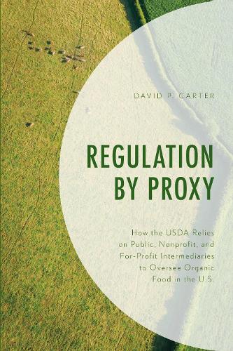 Regulation by Proxy: How the USDA Relies on Public, Nonprofit, and For-Profit Intermediaries to Oversee Organic Food in the U.S..