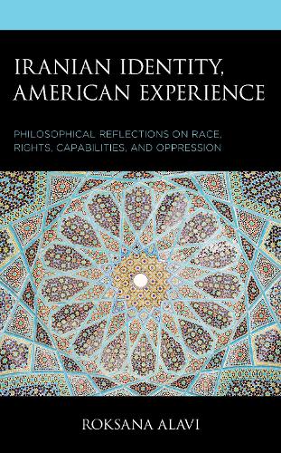 Iranian Identity, American Experience: Philosophical Reflections on Race, Rights, Capabilities, and Oppression.