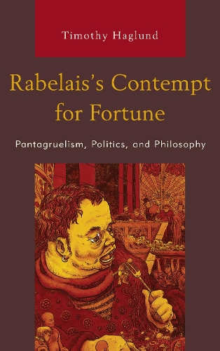 Rabelais's Contempt for Fortune: Pantagruelism, Politics, and Philosophy.