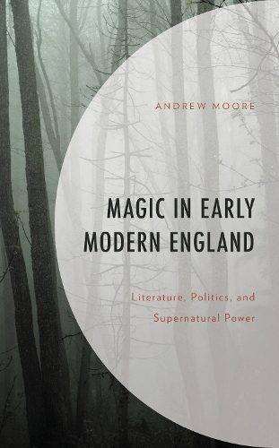 Magic in Early Modern England: Literature, Politics, and Supernatural Power.