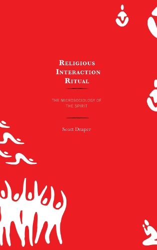 Religious Interaction Ritual: The Microsociology of the Spirit.