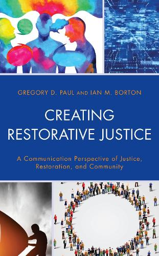 Creating Restorative Justice: A Communication Perspective of Justice, Restoration, and Community.