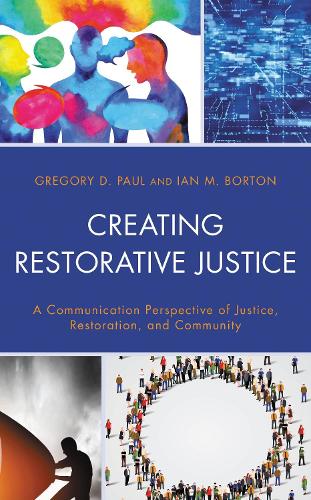 Creating Restorative Justice: A Communication Perspective of Justice, Restoration, and Community.
