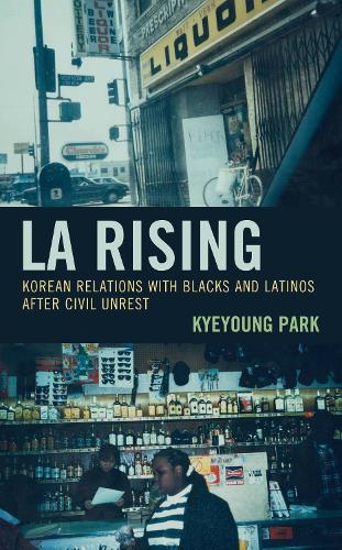 LA Rising: Korean Relations with Blacks and Latinos after Civil Unrest.