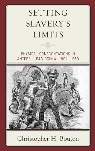 Setting Slavery's Limits: Physical Confrontations in Antebellum Virginia, 1801-1860.