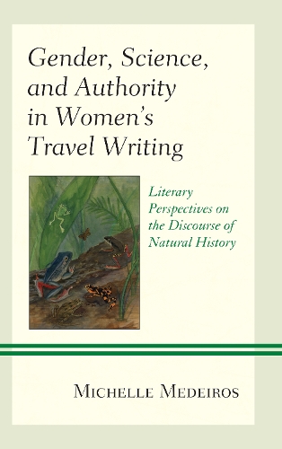 Gender, Science, and Authority in Women's Travel Writing: Literary Perspectives on the Discourse of Natural History.