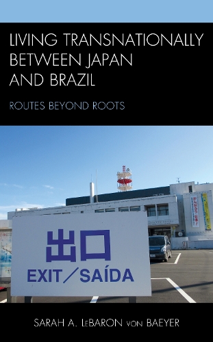 Living Transnationally between Japan and Brazil: Routes beyond Roots.