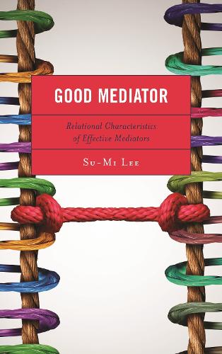 Good Mediator: Relational Characteristics of Effective Mediators.