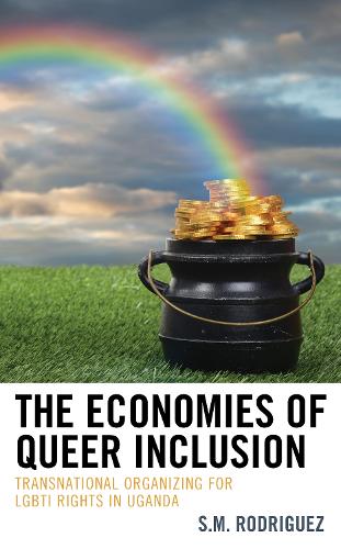 The Economies of Queer Inclusion: Transnational Organizing for LGBTI Rights in Uganda.