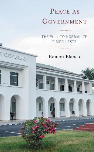 Peace as Government: The Will to Normalize Timor-Leste.