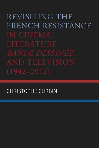 Revisiting the French Resistance in Cinema, Literature, Bande Dessinee, and Television (1942-2012).