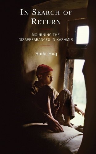 In Search of Return: Mourning the Disappearances in Kashmir.