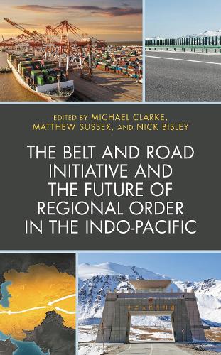 The Belt and Road Initiative and the Future of Regional Order in the Indo-Pacific.