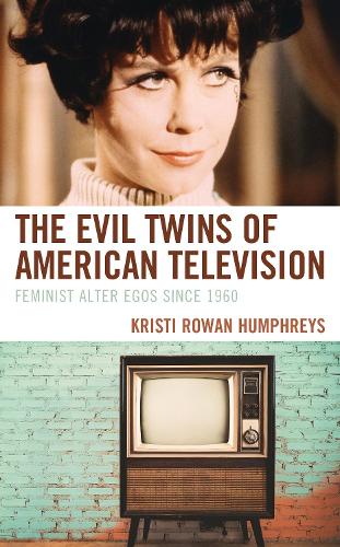 The Evil Twins of American Television: Feminist Alter Egos since 1960.