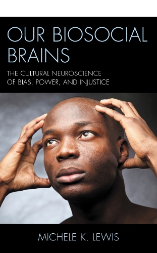 Our Biosocial Brains: The Cultural Neuroscience of Bias, Power, and Injustice.