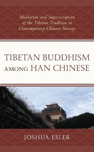 Tibetan Buddhism among Han Chinese: Mediation and Superscription of the Tibetan Tradition in Contemporary Chinese Society.