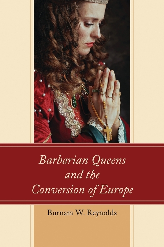 Barbarian Queens and the Conversion of Europe.