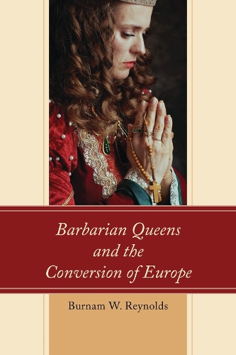 Barbarian Queens and the Conversion of Europe.