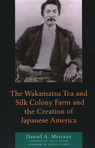 The Wakamatsu Tea and Silk Colony Farm and the Creation of Japanese America.