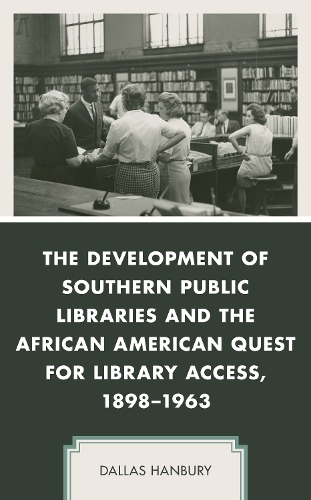 The Development of Southern Public Libraries and the African American Quest for Library Access, 1898-1963.