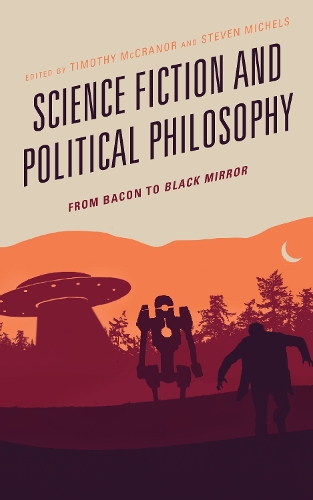 Science Fiction and Political Philosophy: From Bacon to Black Mirror.