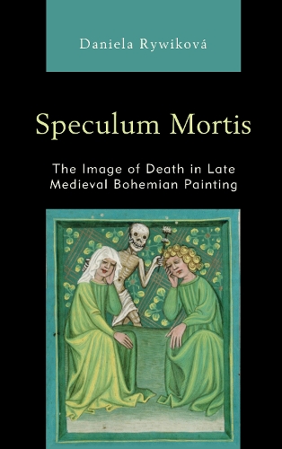 Speculum Mortis: The Image of Death in Late Medieval Bohemian Painting.