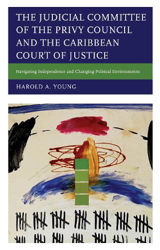 The Judicial Committee of the Privy Council and the Caribbean Court of Justice: Navigating Independence and Changing Political Environments.
