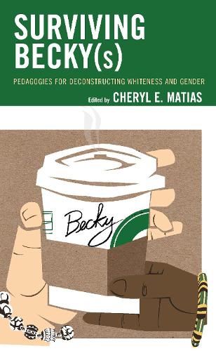 Surviving Becky(s): Pedagogies for Deconstructing Whiteness and Gender.