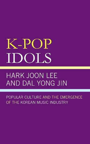 K-Pop Idols: Popular Culture and the Emergence of the Korean Music Industry.