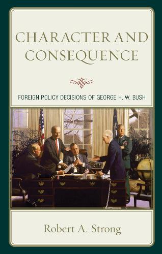 Character and Consequence: Foreign Policy Decisions of George H. W. Bush.