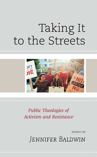 Taking It to the Streets: Public Theologies of Activism and Resistance.