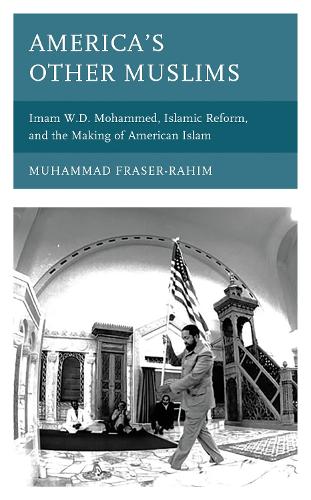 America's Other Muslims: Imam W.D. Mohammed, Islamic Reform, and the Making of American Islam.