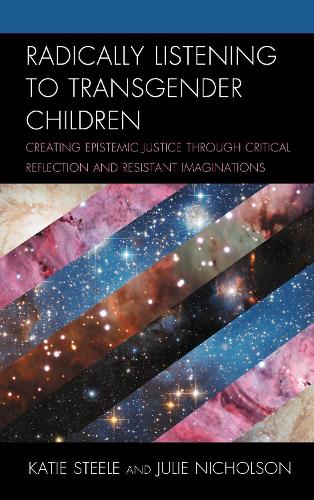 Radically Listening to Transgender Children: Creating Epistemic Justice through Critical Reflection and Resistant Imaginations.