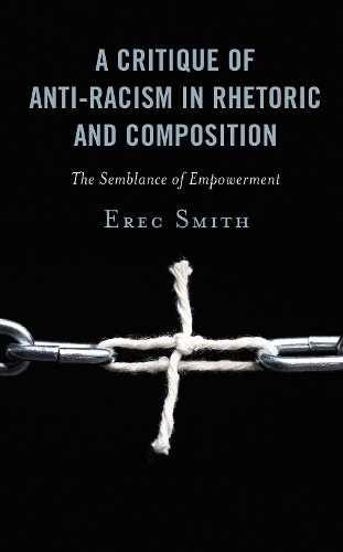 A Critique of Anti-racism in Rhetoric and Composition: The Semblance of Empowerment.