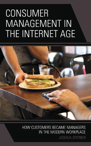 Consumer Management in the Internet Age: How Customers Became Managers in the Modern Workplace.