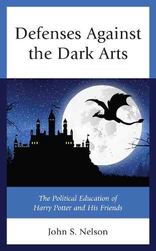 Defenses Against the Dark Arts: The Political Education of Harry Potter and His Friends.
