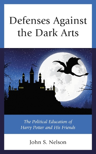 Defenses Against the Dark Arts: The Political Education of Harry Potter and His Friends.