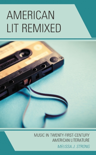 American Lit Remixed: Music in Twenty-First-Century American Literature.