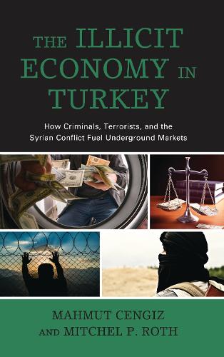 The Illicit Economy in Turkey: How Criminals, Terrorists, and the Syrian Conflict Fuel Underground Markets.