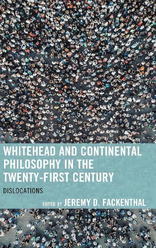 Whitehead and Continental Philosophy in the Twenty-First Century: Dislocations.