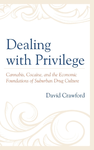 Dealing with Privilege: Cannabis, Cocaine, and the Economic Foundations of Suburban Drug Culture.
