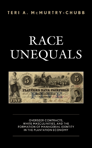 Race Unequals: Overseer Contracts, White Masculinities, and the Formation of Managerial Identity in the Plantation Economy.