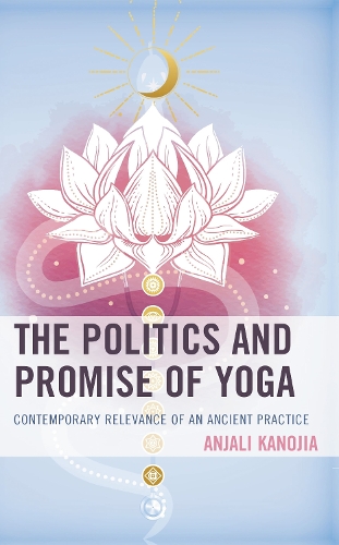 The Politics and Promise of Yoga: Contemporary Relevance of an Ancient Practice.