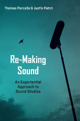 Re-Making Sound: An Experiential Approach to Sound Studies.